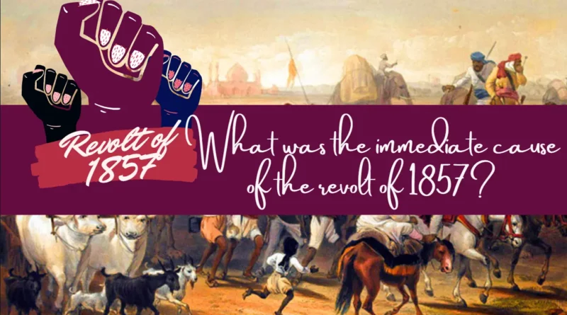 What was the immediate cause of the revolt of 1857