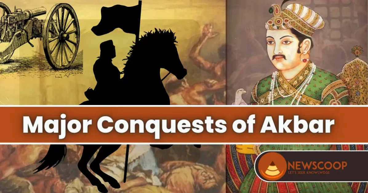 Major Conquests of Akbar: Bengal, Gujarat, Bundelkhand, Deccan, and Sidh, etc.